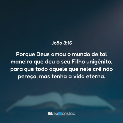 João 3:16 - Porque Deus amou o mundo de tal maneira que deu o seu Filho ...
